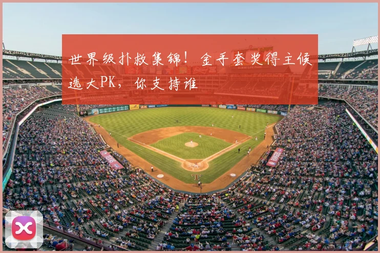 世界级扑救集锦！金手套奖得主候选大PK，你支持谁