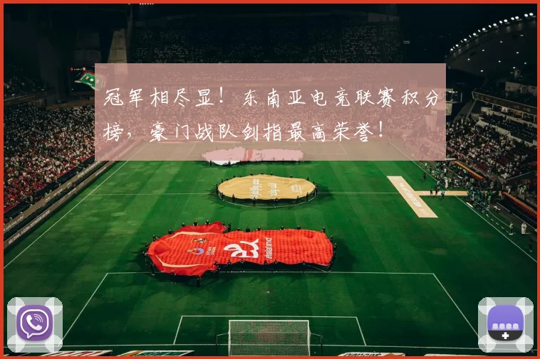 冠军相尽显!东南亚电竞联赛积分榜,豪门战队剑指最高荣誉!