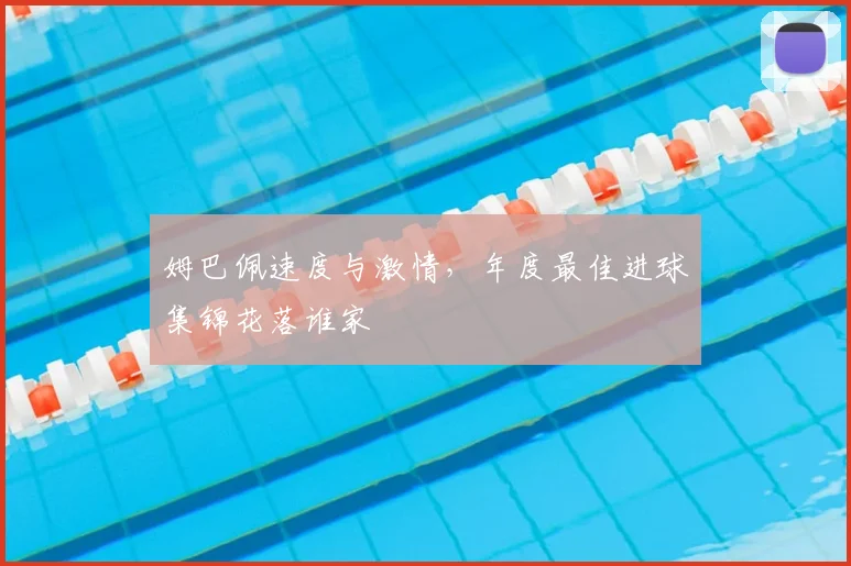 姆巴佩速度与激情，年度最佳进球集锦花落谁家