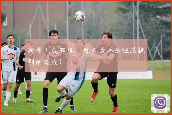 新晋人气解说,用实力说话征服挑剔的观众!
