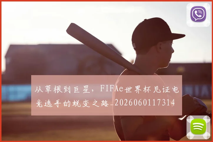 从草根到巨星，FIFAe世界杯见证电竞选手的蜕变之路_20260601173148